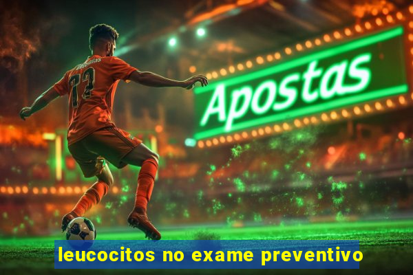 leucocitos no exame preventivo